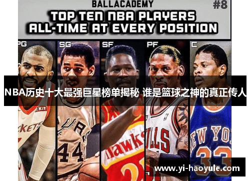 NBA历史十大最强巨星榜单揭秘 谁是篮球之神的真正传人