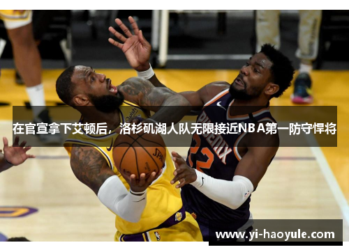 在官宣拿下艾顿后，洛杉矶湖人队无限接近NBA第一防守悍将