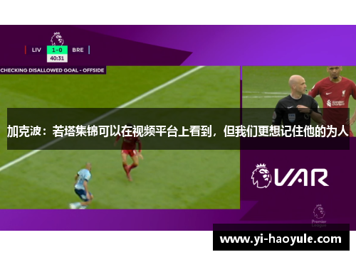 加克波：若塔集锦可以在视频平台上看到，但我们更想记住他的为人